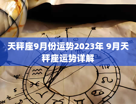 天秤座9月份运势2023年 9月天秤座运势详解