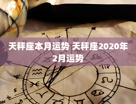 天秤座本月运势 天秤座2020年2月运势