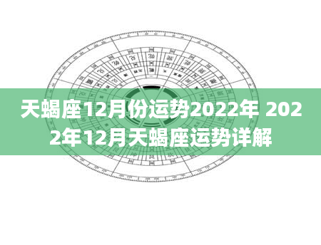 天蝎座12月份运势2022年 2022年12月天蝎座运势详解