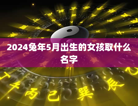 2024兔年5月出生的女孩取什么名字