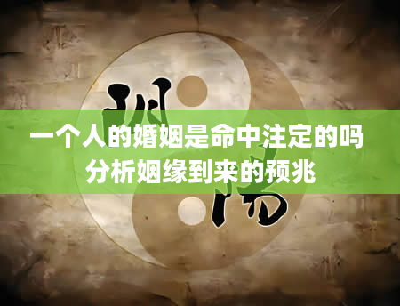 一个人的婚姻是命中注定的吗 分析姻缘到来的预兆