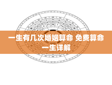 一生有几次婚姻算命 免费算命一生详解