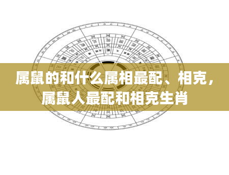 属鼠的和什么属相最配、相克，属鼠人最配和相克生肖