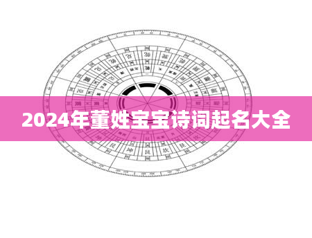 2024年董姓宝宝诗词起名大全