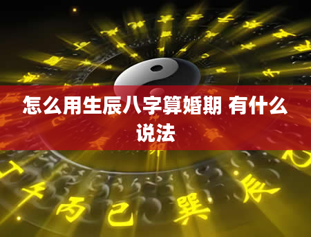 怎么用生辰八字算婚期 有什么说法