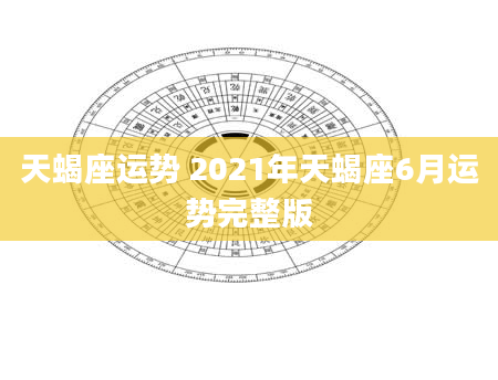 天蝎座运势 2021年天蝎座6月运势完整版