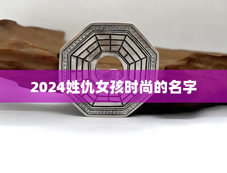 2024姓仇女孩时尚的名字
