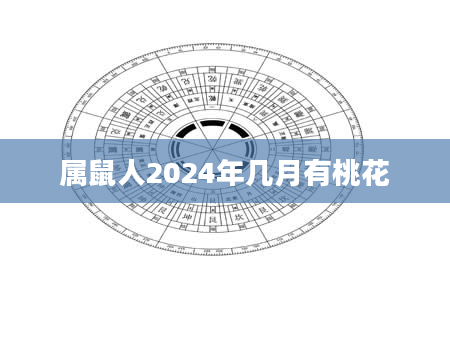 属鼠人2024年几月有桃花