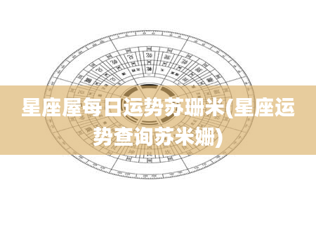 星座屋每日运势苏珊米(星座运势查询苏米姗)