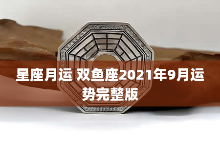 星座月运 双鱼座2021年9月运势完整版