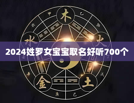 2024姓罗女宝宝取名好听700个