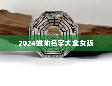 2024姓帅名字大全女孩