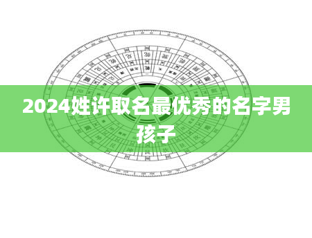 2024姓许取名最优秀的名字男孩子