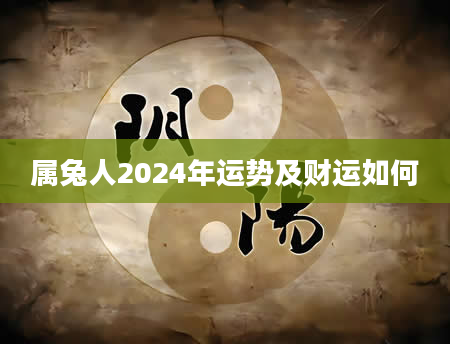 属兔人2024年运势及财运如何