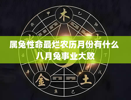 属兔性命最烂农历月份有什么 八月兔事业大败