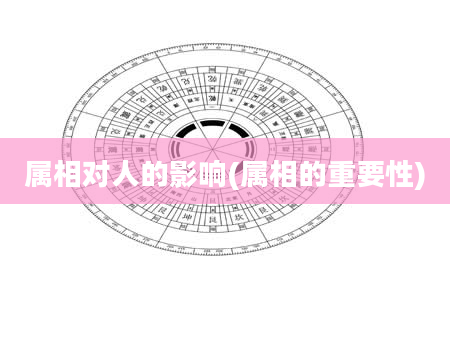 属相对人的影响(属相的重要性)