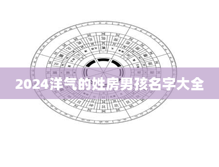 2024洋气的姓房男孩名字大全