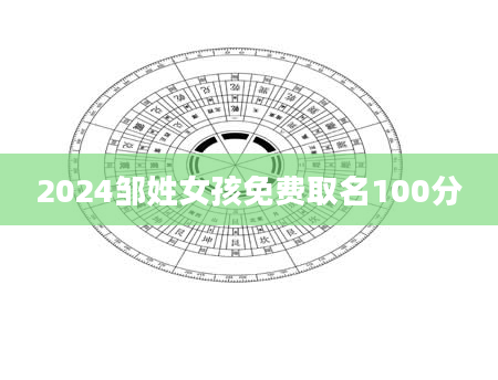 2024邹姓女孩免费取名100分