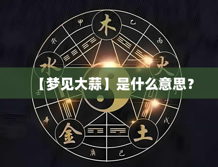 【梦见大蒜】是什么意思？