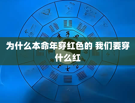 为什么本命年穿红色的 我们要穿什么红