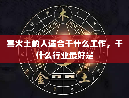 喜火土的人适合干什么工作，干什么行业最好是