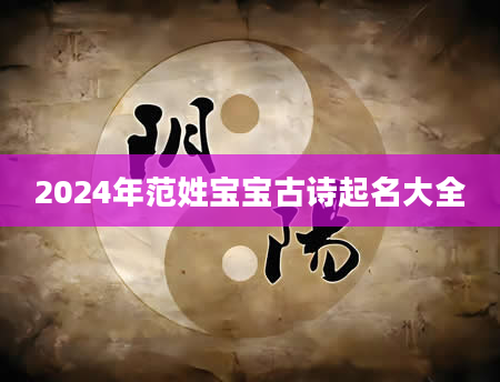 2024年范姓宝宝古诗起名大全