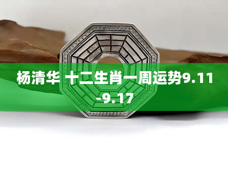 杨清华 十二生肖一周运势9.11-9.17