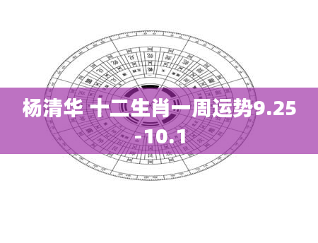 杨清华 十二生肖一周运势9.25-10.1