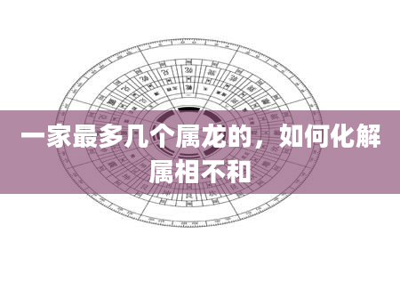 一家最多几个属龙的，如何化解属相不和