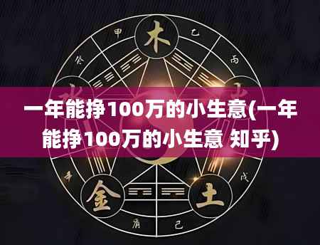 一年能挣100万的小生意(一年能挣100万的小生意 知乎)