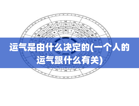 运气是由什么决定的(一个人的运气跟什么有关)