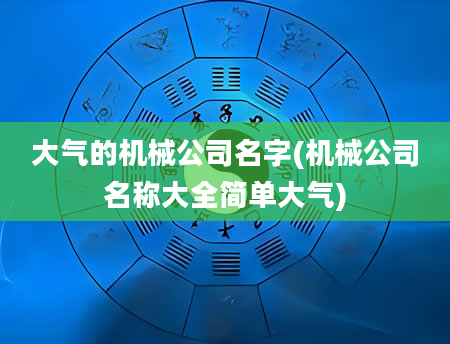 大气的机械公司名字(机械公司名称大全简单大气)