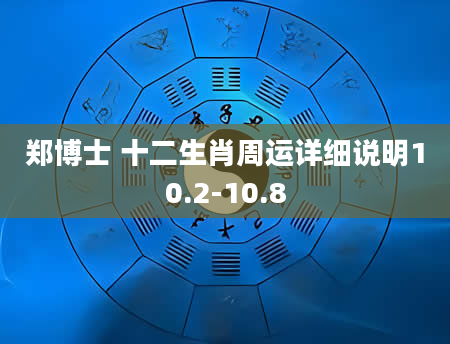 郑博士 十二生肖周运详细说明10.2-10.8