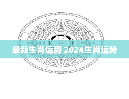 最新生肖运势 2024生肖运势
