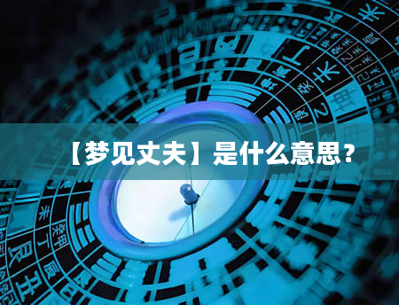 【梦见丈夫】是什么意思？