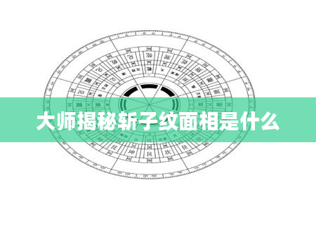 大师揭秘斩子纹面相是什么