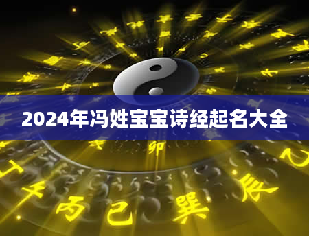 2024年冯姓宝宝诗经起名大全