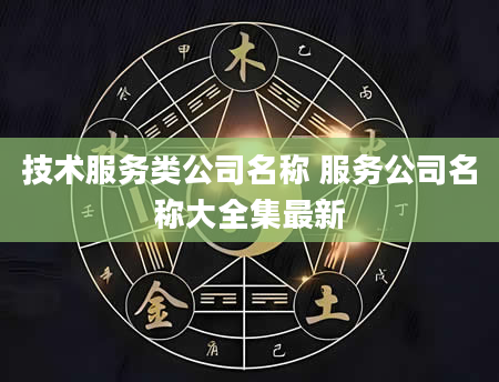 技术服务类公司名称 服务公司名称大全集最新