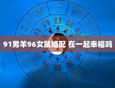 91男羊96女鼠婚配 在一起幸福吗