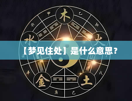 【梦见住处】是什么意思？