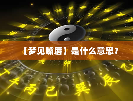 【梦见嘴唇】是什么意思？