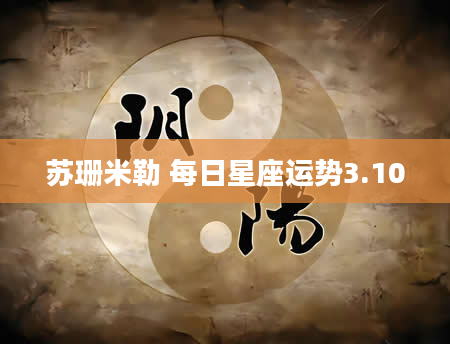 苏珊米勒 每日星座运势3.10
