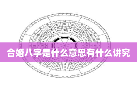 合婚八字是什么意思有什么讲究