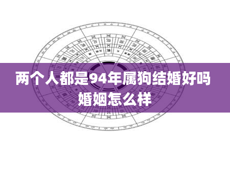 两个人都是94年属狗结婚好吗 婚姻怎么样