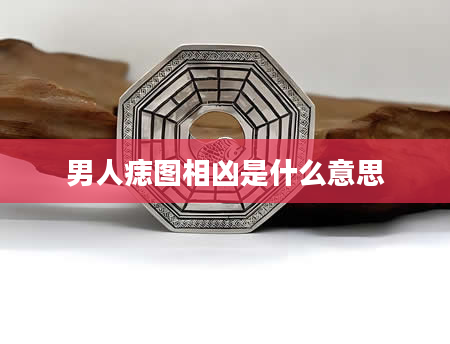 男人痣图相凶是什么意思