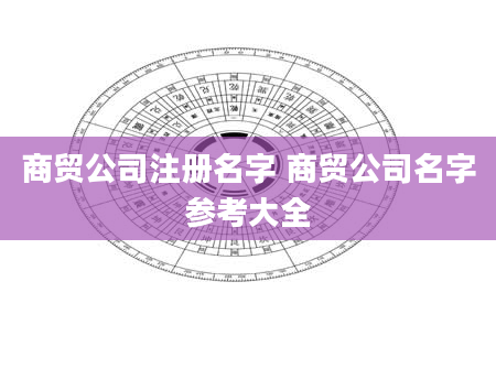 商贸公司注册名字 商贸公司名字参考大全