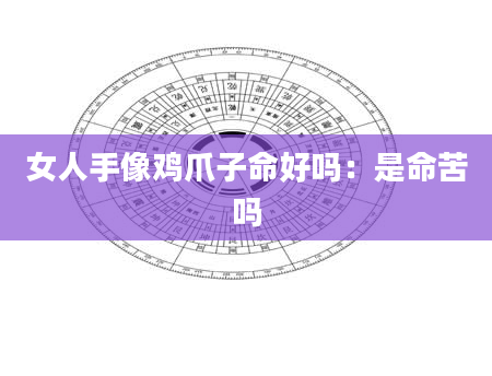 女人手像鸡爪子命好吗：是命苦吗