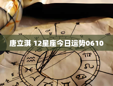 唐立淇 12星座今日运势0610