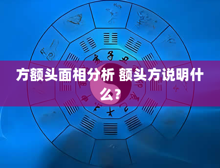 方额头面相分析 额头方说明什么？