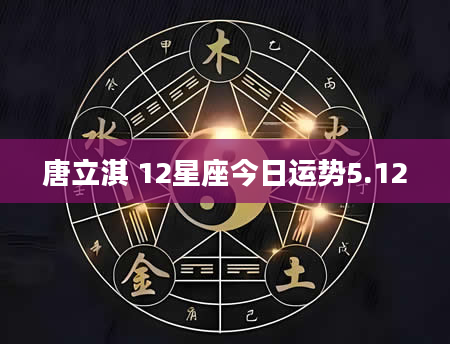 唐立淇 12星座今日运势5.12